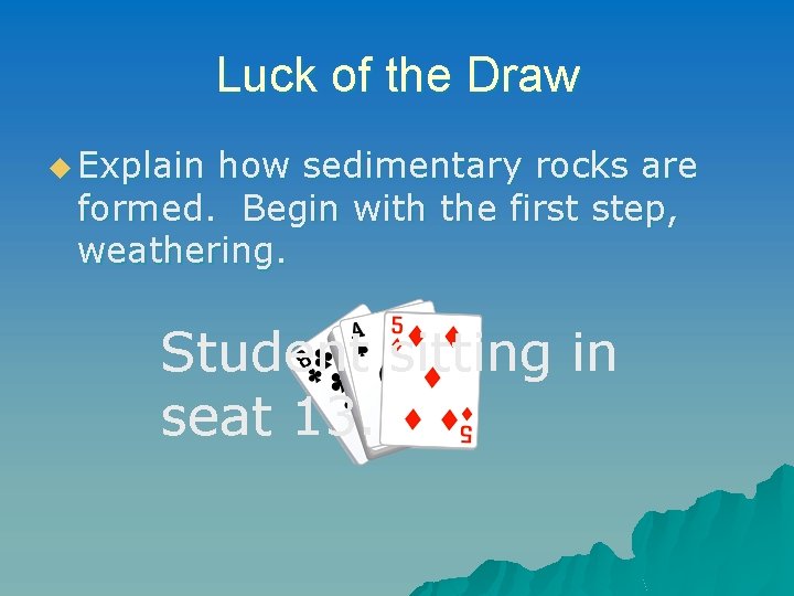 Luck of the Draw u Explain how sedimentary rocks are formed. Begin with the Luck of the Draw u Explain how sedimentary rocks are formed. Begin with the