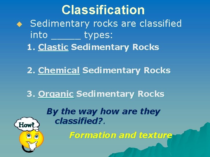 Classification u Sedimentary rocks are classified into _____ types: 1. Clastic Sedimentary Rocks 2. Classification u Sedimentary rocks are classified into _____ types: 1. Clastic Sedimentary Rocks 2.