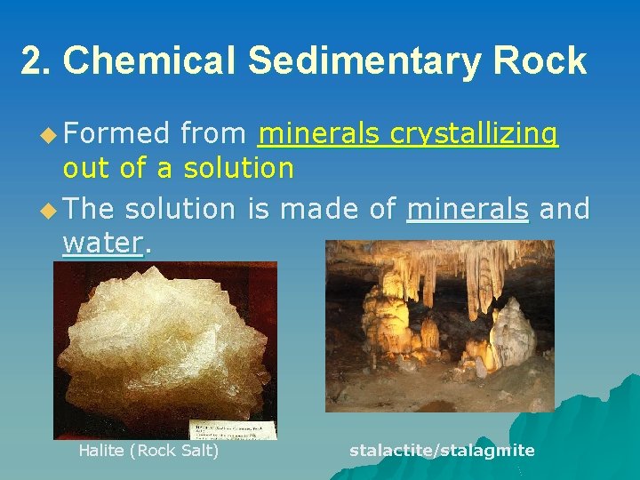 2. Chemical Sedimentary Rock u Formed from minerals crystallizing out of a solution u 2. Chemical Sedimentary Rock u Formed from minerals crystallizing out of a solution u