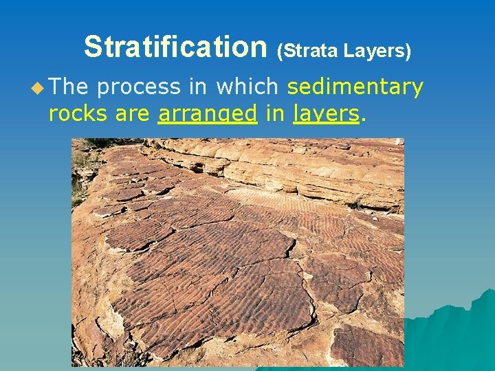 Stratification (Strata Layers) u The process in which sedimentary rocks are arranged in layers. Stratification (Strata Layers) u The process in which sedimentary rocks are arranged in layers.