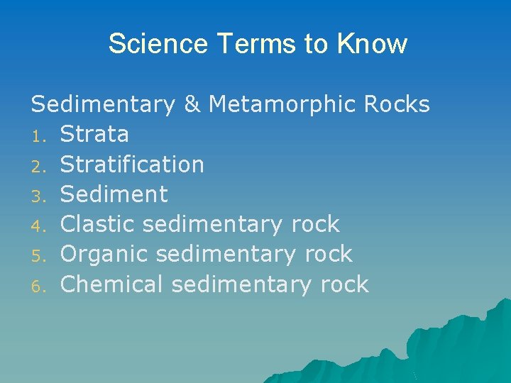 Science Terms to Know Sedimentary & Metamorphic Rocks 1. Strata 2. Stratification 3. Sediment Science Terms to Know Sedimentary & Metamorphic Rocks 1. Strata 2. Stratification 3. Sediment