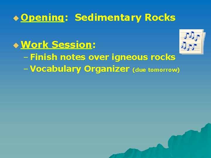 u Opening: u Work Sedimentary Rocks Session: – Finish notes over igneous rocks – u Opening: u Work Sedimentary Rocks Session: – Finish notes over igneous rocks –