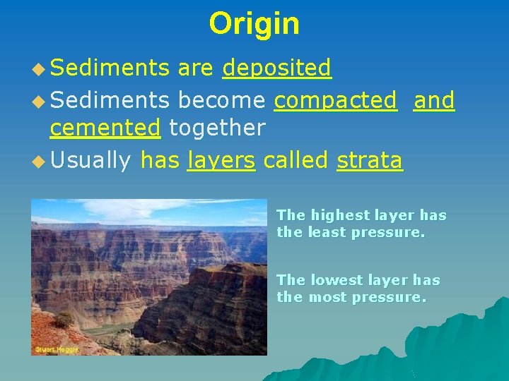 Origin u Sediments are deposited u Sediments become compacted and cemented together u Usually Origin u Sediments are deposited u Sediments become compacted and cemented together u Usually