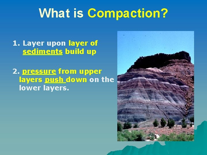 What is Compaction? 1. Layer upon layer of sediments build up 2. pressure from What is Compaction? 1. Layer upon layer of sediments build up 2. pressure from