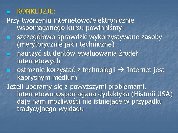 KONKLUZJE: Przy tworzeniu internetowo/elektronicznie wspomaganego kursu powinniśmy: n szczegółowo sprawdzić wykorzystywane zasoby (merytorycznie jak