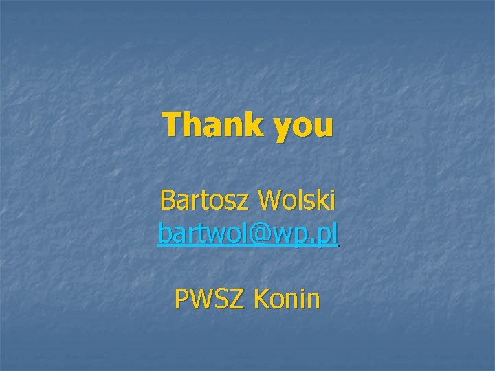 Thank you Bartosz Wolski bartwol@wp. pl PWSZ Konin 