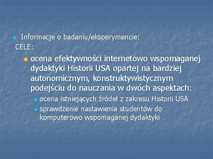 Informacje o badaniu/eksperymencie: CELE: n n ocena efektywności internetowo wspomaganej dydaktyki Historii USA opartej