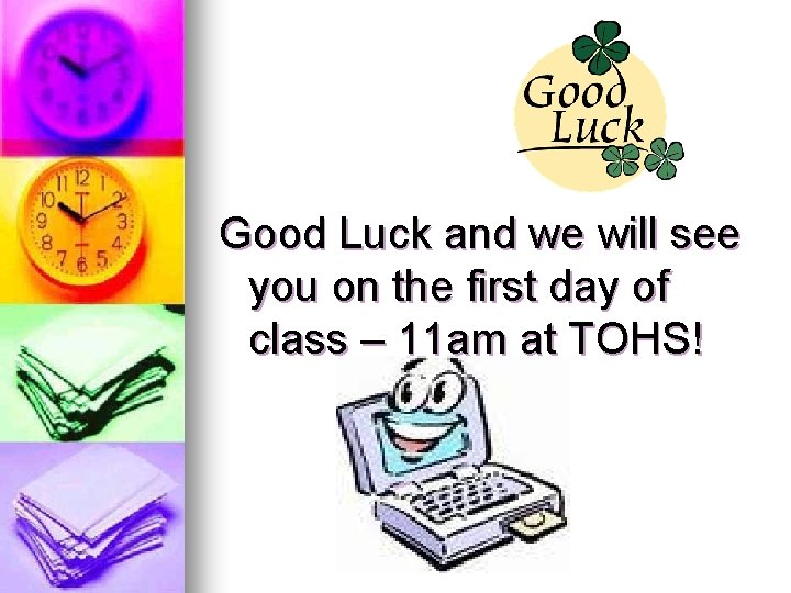 Good Luck and we will see you on the first day of class –