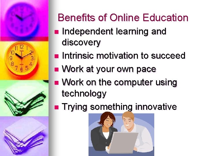 Benefits of Online Education Independent learning and discovery n Intrinsic motivation to succeed n
