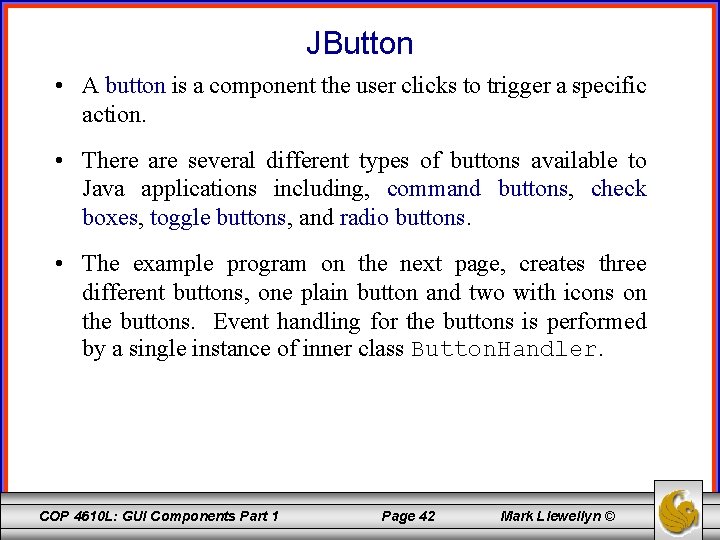 JButton • A button is a component the user clicks to trigger a specific