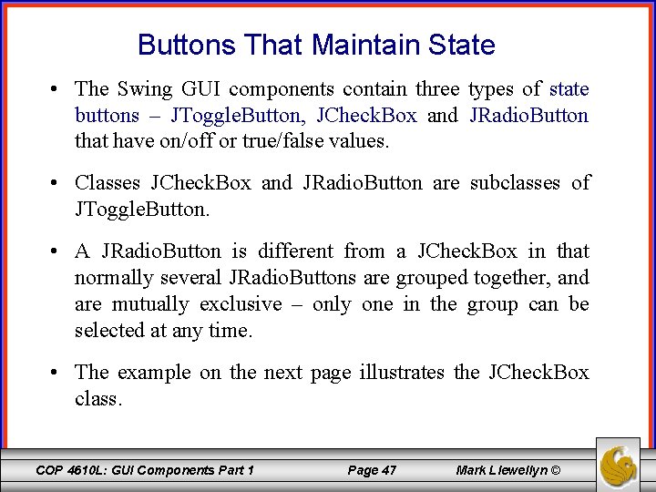 Buttons That Maintain State • The Swing GUI components contain three types of state