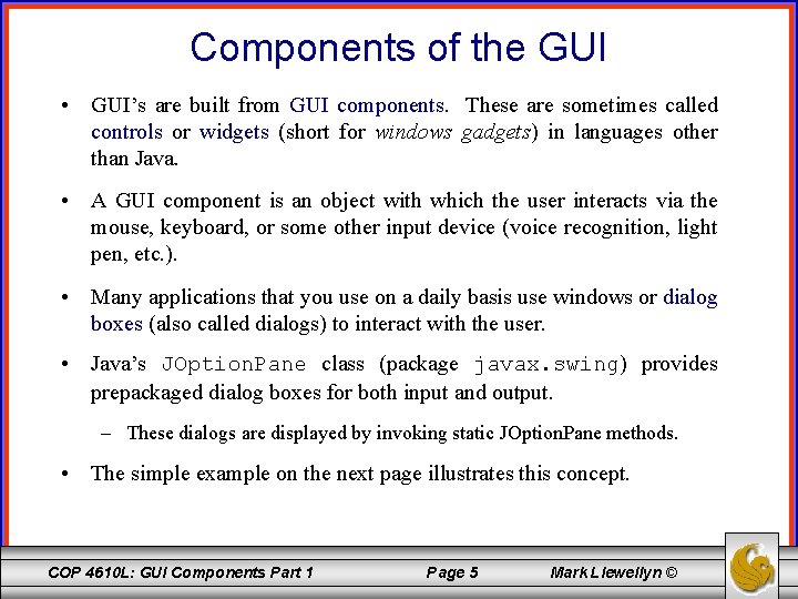 Components of the GUI • GUI’s are built from GUI components. These are sometimes