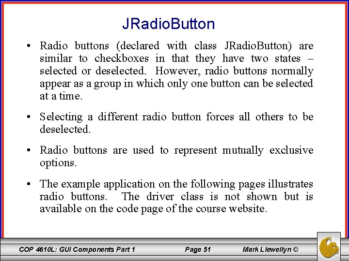 JRadio. Button • Radio buttons (declared with class JRadio. Button) are similar to checkboxes