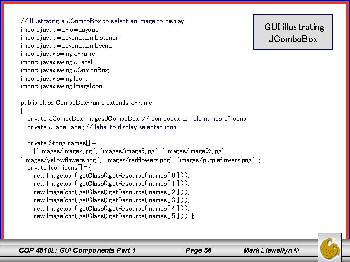 // Illustrating a JCombo. Box to select an image to display. import java. awt.