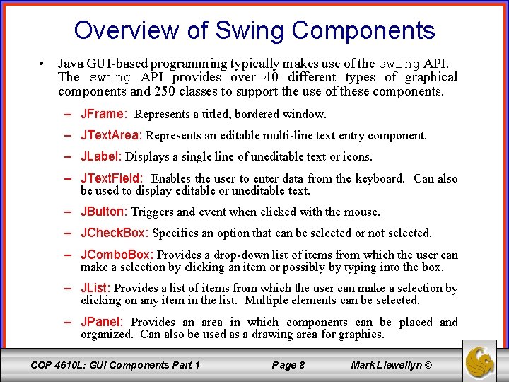 Overview of Swing Components • Java GUI-based programming typically makes use of the swing