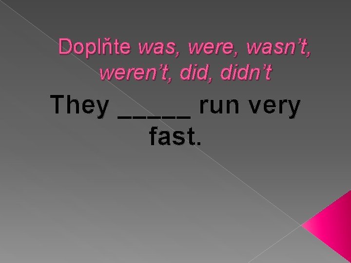 Doplňte was, were, wasn’t, weren’t, didn’t They _____ run very fast. 