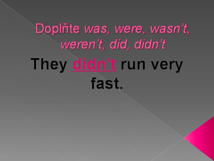 Doplňte was, were, wasn’t, weren’t, didn’t They didn’t run very fast. 
