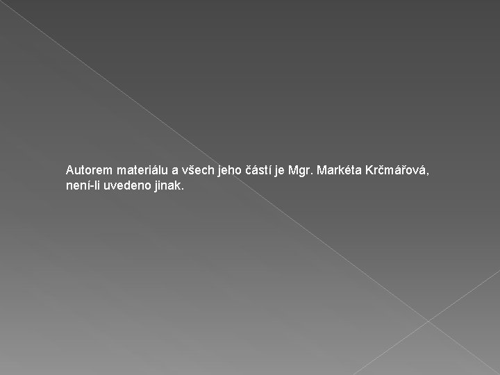 Autorem materiálu a všech jeho částí je Mgr. Markéta Krčmářová, není-li uvedeno jinak. 