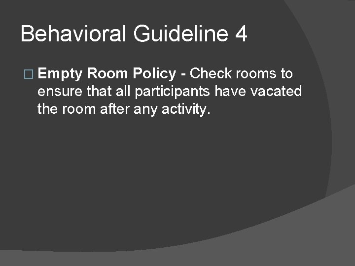 Behavioral Guideline 4 � Empty Room Policy - Check rooms to ensure that all