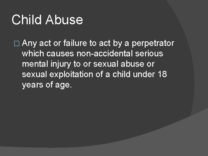 Child Abuse � Any act or failure to act by a perpetrator which causes