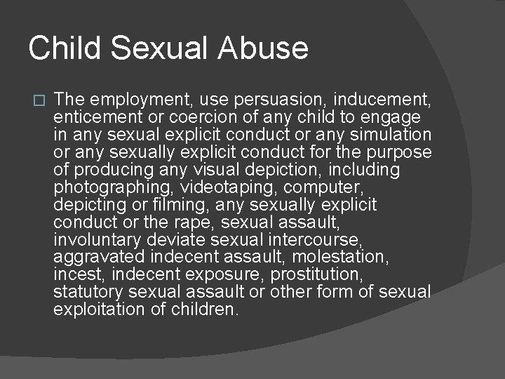 Child Sexual Abuse � The employment, use persuasion, inducement, enticement or coercion of any