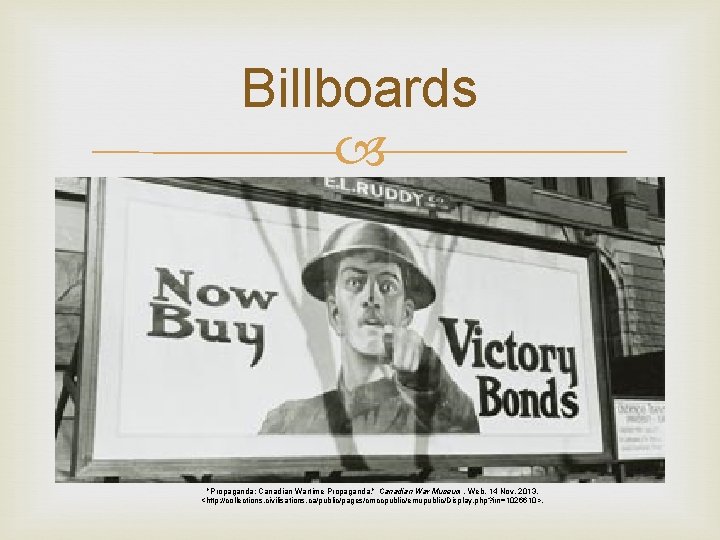 Billboards "Propaganda: Canadian Wartime Propaganda. " Canadian War Museum. Web. 14 Nov. 2013. <http: