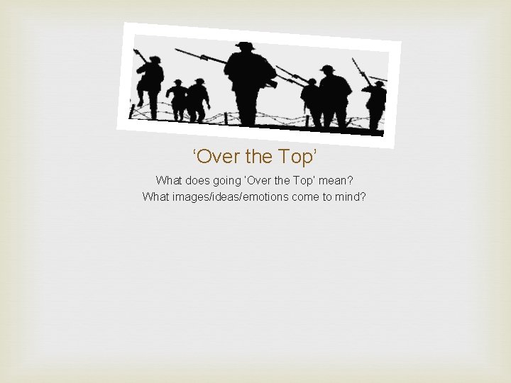 ‘Over the Top’ What does going ‘Over the Top’ mean? What images/ideas/emotions come to