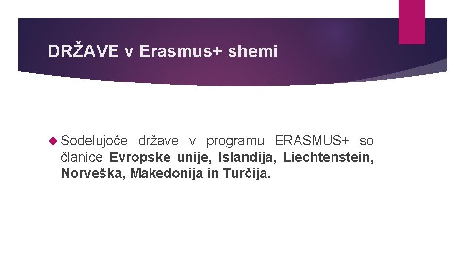 DRŽAVE v Erasmus+ shemi Sodelujoče države v programu ERASMUS+ so članice Evropske unije, Islandija,