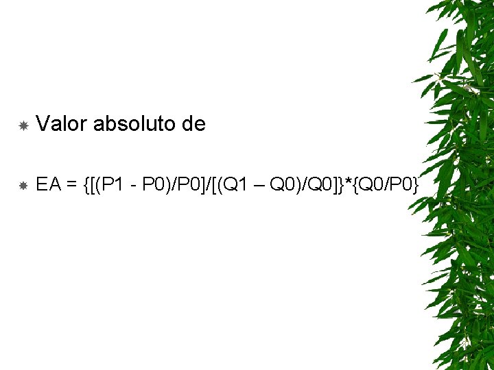  Valor absoluto de EA = {[(P 1 - P 0)/P 0]/[(Q 1 –