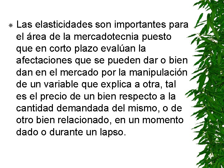  Las elasticidades son importantes para el área de la mercadotecnia puesto que en