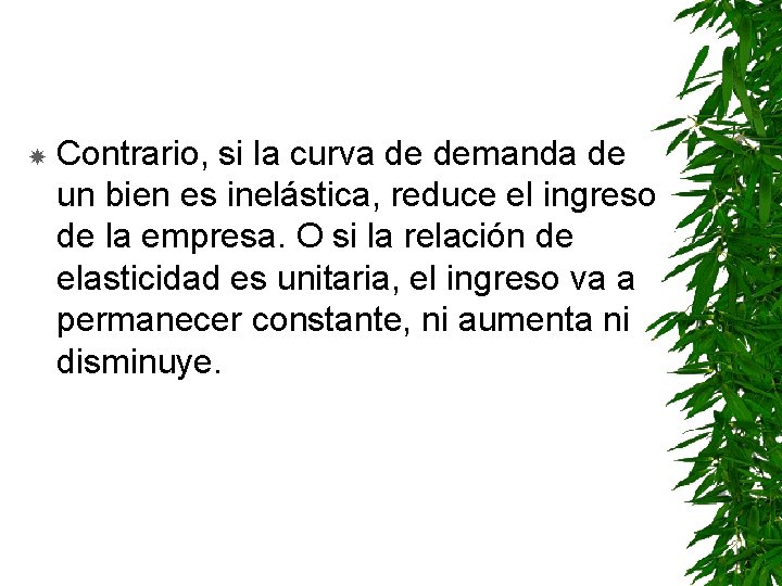  Contrario, si la curva de demanda de un bien es inelástica, reduce el