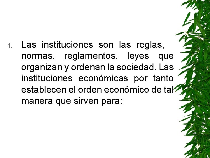 1. Las instituciones son las reglas, normas, reglamentos, leyes que organizan y ordenan la