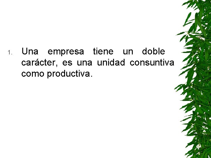 1. Una empresa tiene un doble carácter, es una unidad consuntiva como productiva. 