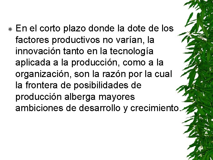  En el corto plazo donde la dote de los factores productivos no varían,