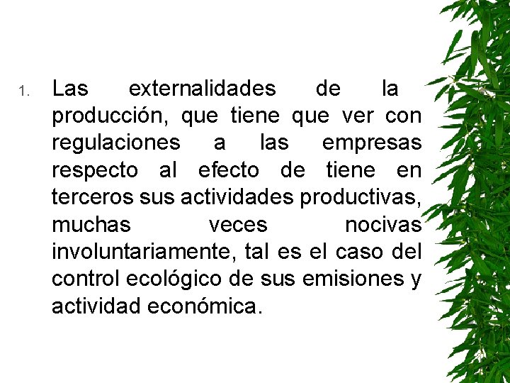 1. Las externalidades de la producción, que tiene que ver con regulaciones a las