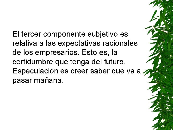 El tercer componente subjetivo es relativa a las expectativas racionales de los empresarios. Esto