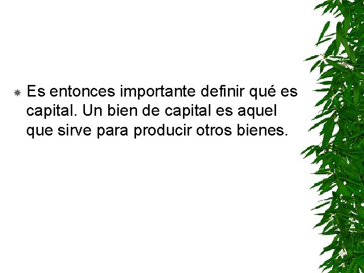  Es entonces importante definir qué es capital. Un bien de capital es aquel