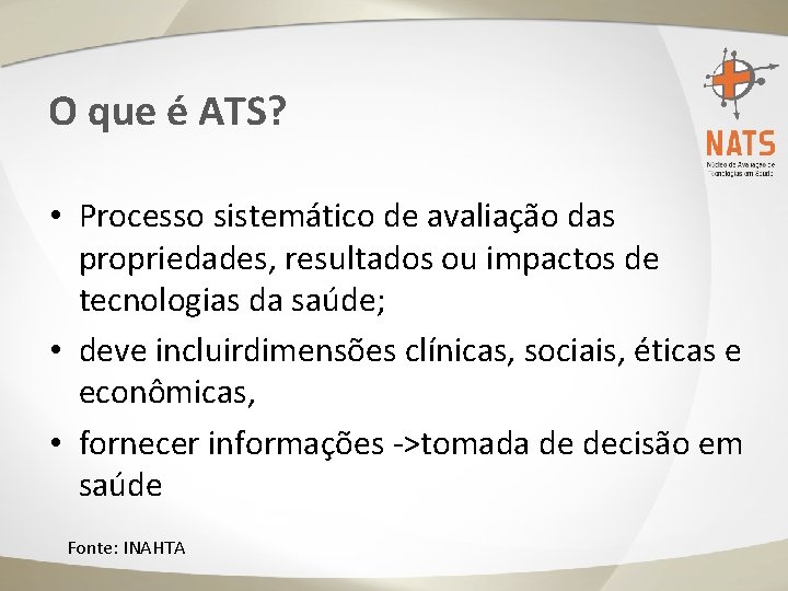O que é ATS? • Processo sistemático de avaliação das propriedades, resultados ou impactos