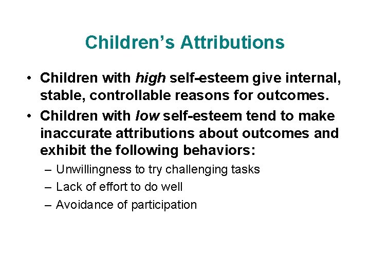 Children’s Attributions • Children with high self-esteem give internal, stable, controllable reasons for outcomes.