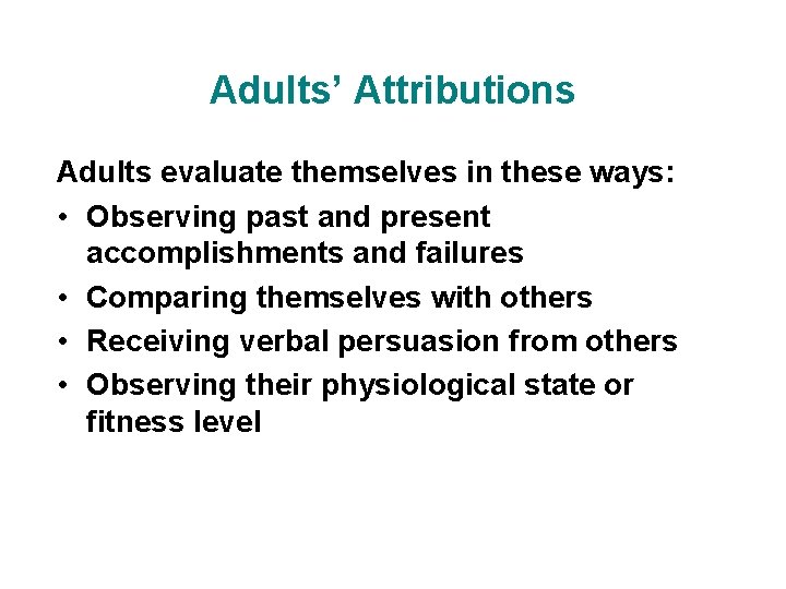 Adults’ Attributions Adults evaluate themselves in these ways: • Observing past and present accomplishments