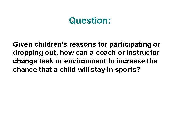 Question: Given children’s reasons for participating or dropping out, how can a coach or