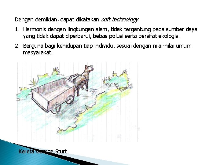 Dengan demikian, dapat dikatakan soft technology: 1. Harmonis dengan lingkungan alam, tidak tergantung pada