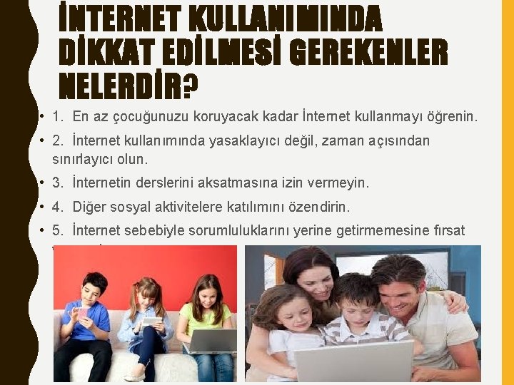 İNTERNET KULLANIMINDA DİKKAT EDİLMESİ GEREKENLER NELERDİR? • 1. En az çocuğunuzu koruyacak kadar İnternet