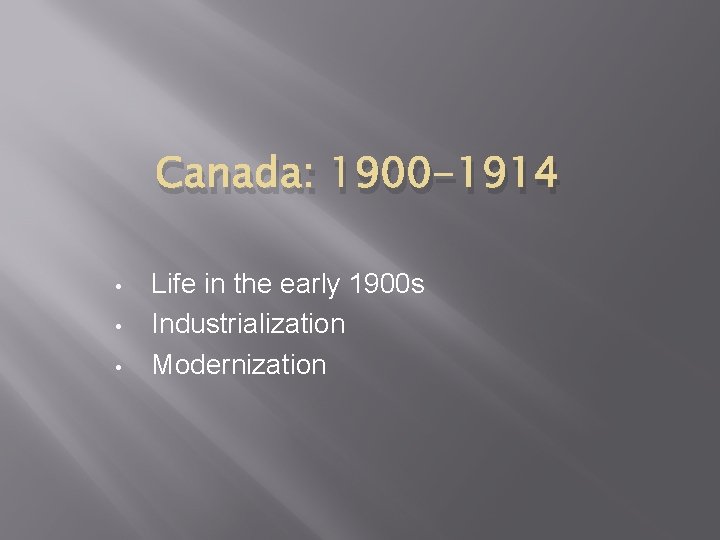 Canada: 1900 -1914 • • • Life in the early 1900 s Industrialization Modernization