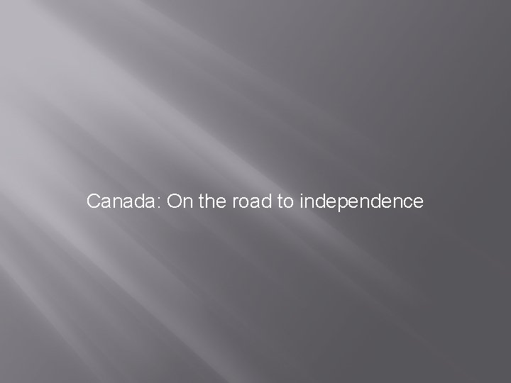 Canada: On the road to independence 
