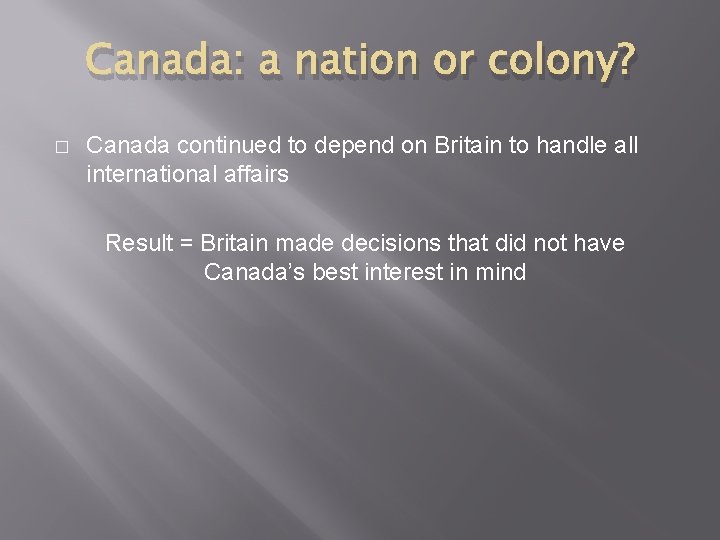 Canada: a nation or colony? � Canada continued to depend on Britain to handle