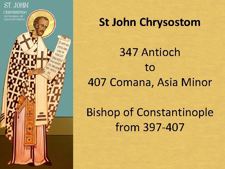 St John Chrysostom 347 Antioch to 407 Comana, Asia Minor Bishop of Constantinople from