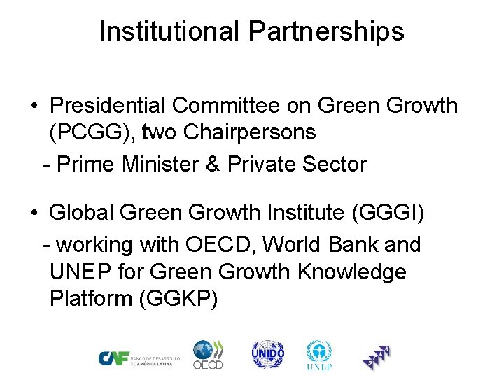 Institutional Partnerships • Presidential Committee on Green Growth (PCGG), two Chairpersons - Prime Minister