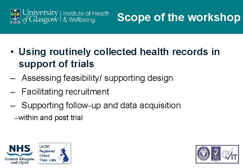 Scope of the workshop • Using routinely collected health records in support of trials