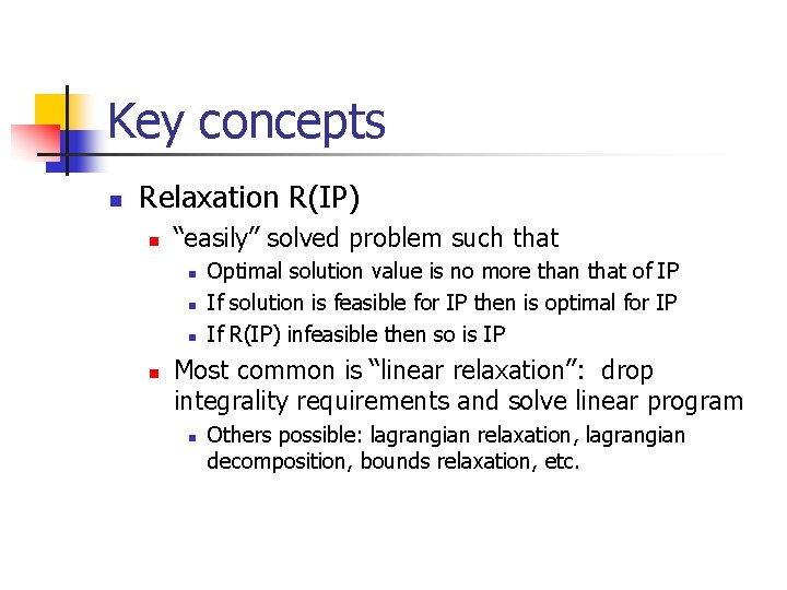 Key concepts n Relaxation R(IP) n “easily” solved problem such that n n Optimal